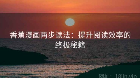 香蕉漫画两步读法：提升阅读效率的终极秘籍
