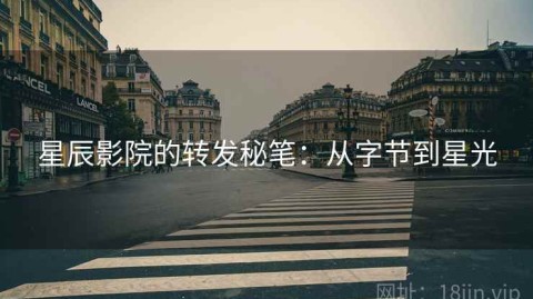 星辰影院的转发秘笔：从字节到星光