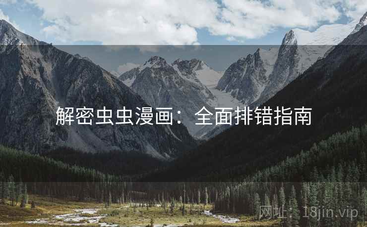 解密虫虫漫画：全面排错指南