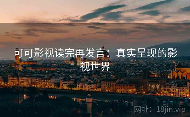 可可影视读完再发言：真实呈现的影视世界