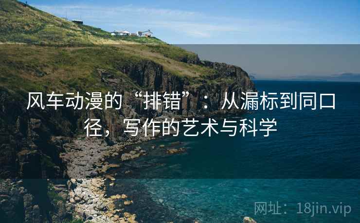 风车动漫的“排错”：从漏标到同口径，写作的艺术与科学