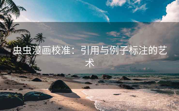 虫虫漫画校准：引用与例子标注的艺术