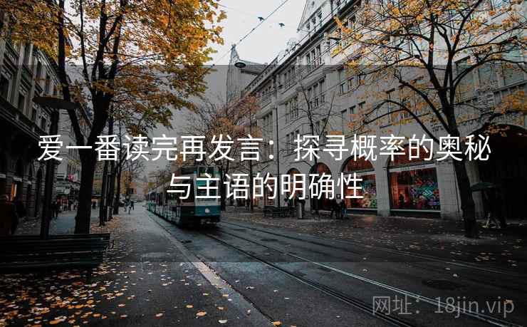 爱一番读完再发言：探寻概率的奥秘与主语的明确性